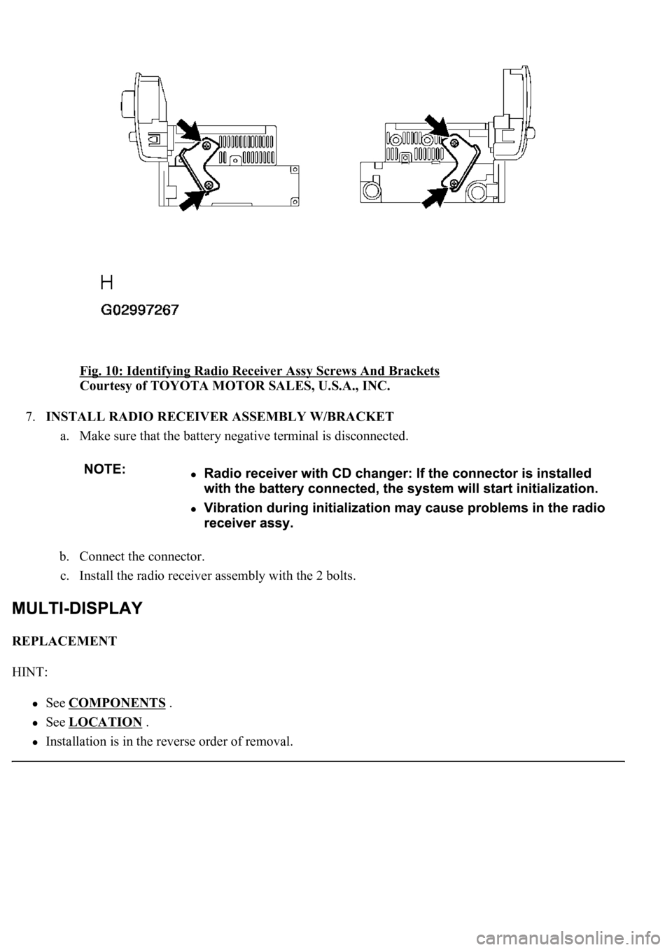 LEXUS LS430 2003  Factory Repair Manual Fig. 10: Identifying Radio Receiver Assy Screws And Brackets 
Courtesy of TOYOTA MOTOR SALES, U.S.A., INC. 
7.INSTALL RADIO RECEIVER ASSEMBLY W/BRACKET 
a. Make sure that the battery negative terminal