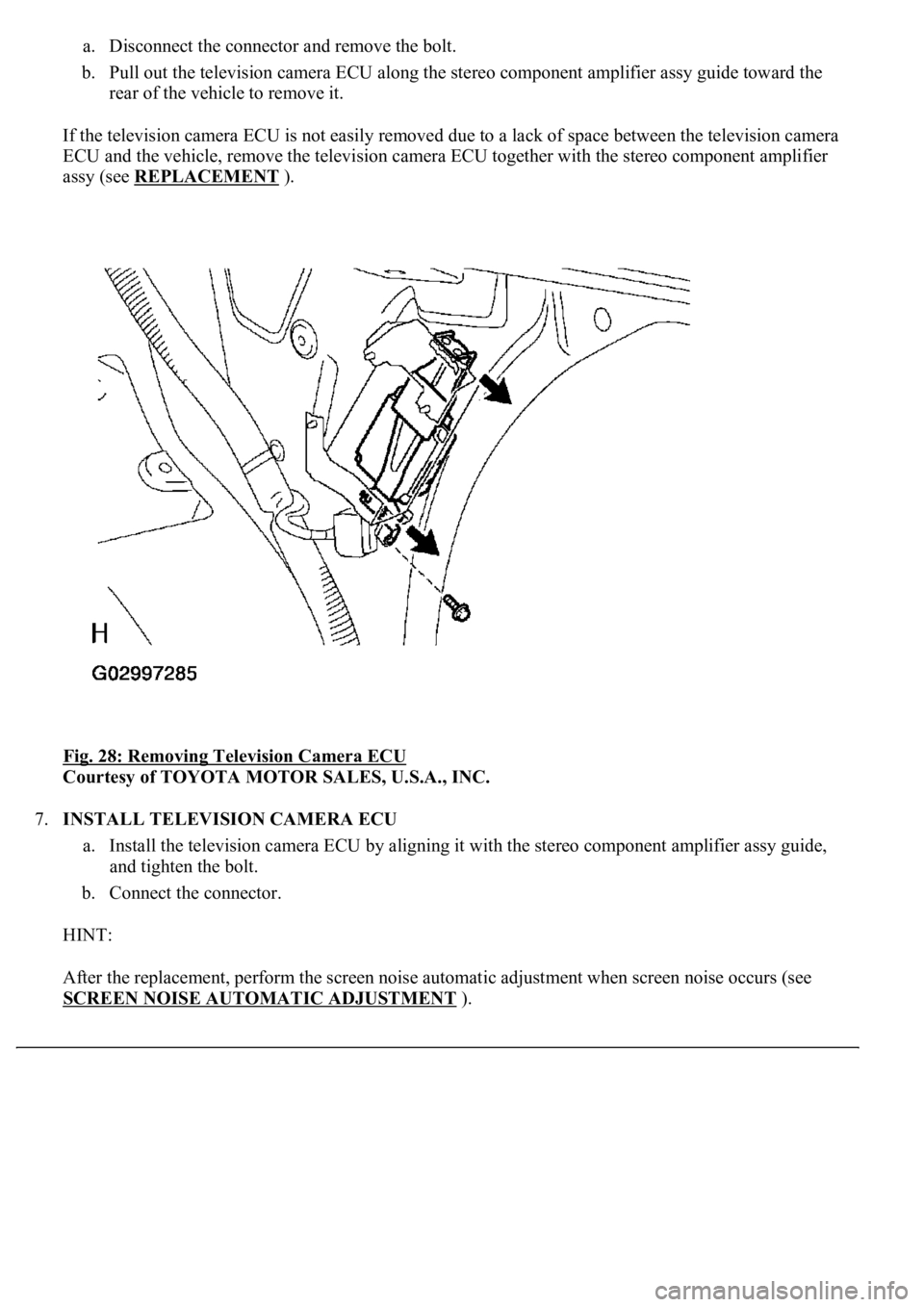 LEXUS LS430 2003  Factory Repair Manual a. Disconnect the connector and remove the bolt.  
b. Pull out the television camera ECU along the stereo component amplifier assy guide toward the 
rear of the vehicle to remove it.  
If the televisi