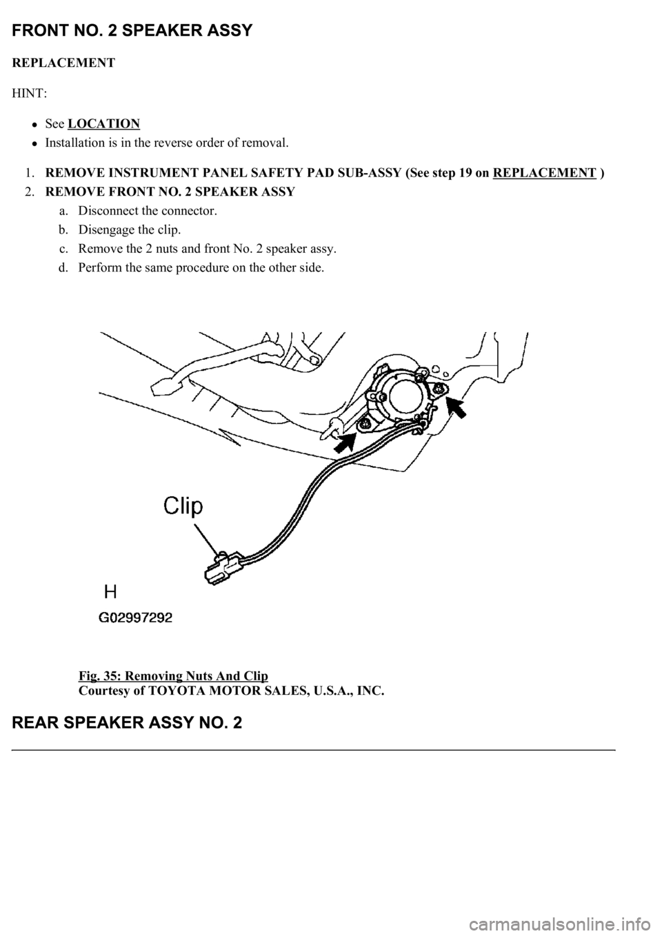 LEXUS LS430 2003  Factory Repair Manual REPLACEMENT 
HINT: 
See LOCATION  
Installation is in the reverse order of removal.  
1.REMOVE INSTRUMENT PANEL SAFETY PAD SUB-ASSY (See step 19 on REPLACEMENT
 )  
2.REMOVE FRONT NO. 2 SPEAKER ASSY 
