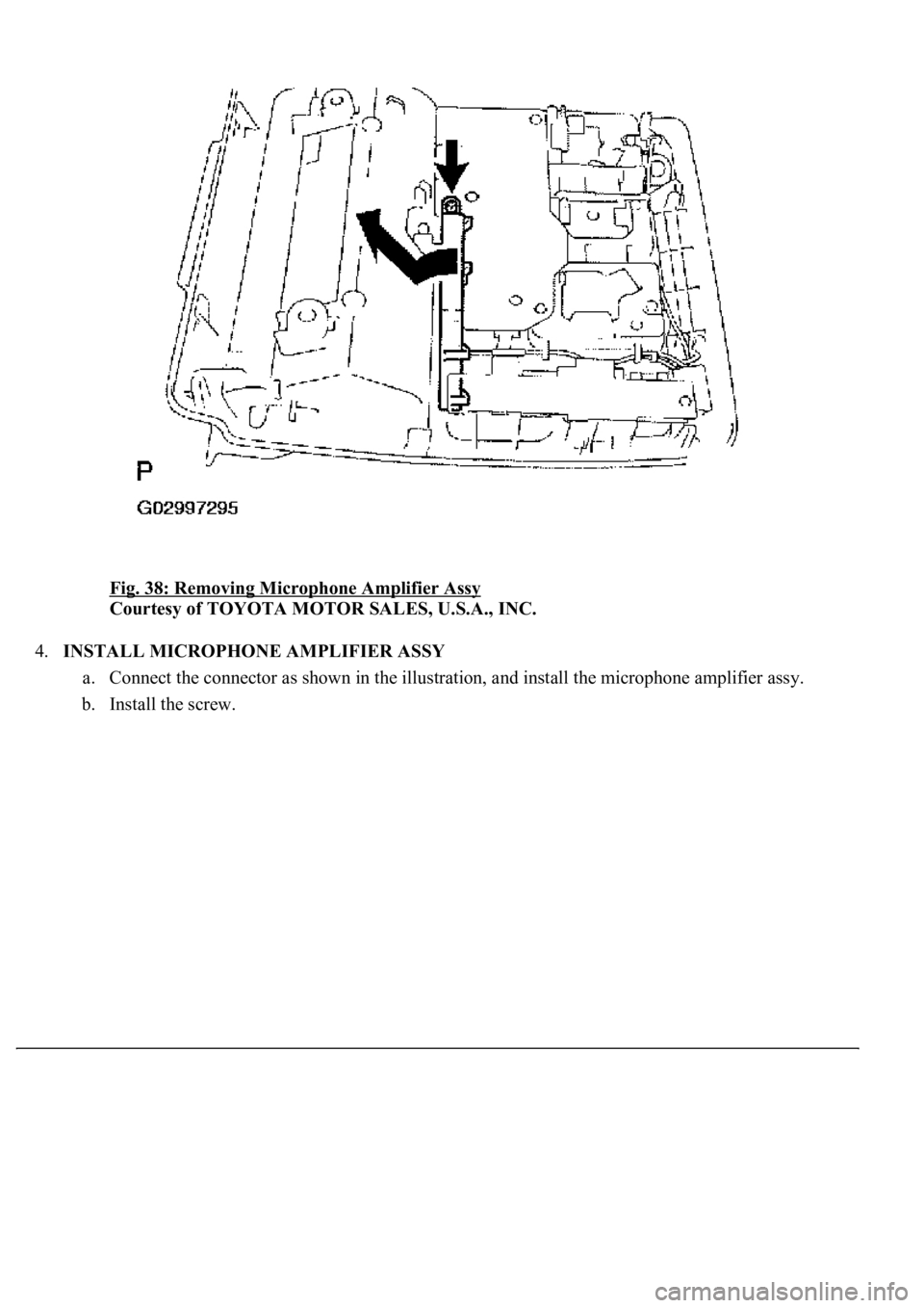 LEXUS LS430 2003  Factory Repair Manual Fig. 38: Removing Microphone Amplifier Assy 
Courtesy of TOYOTA MOTOR SALES, U.S.A., INC. 
4.INSTALL MICROPHONE AMPLIFIER ASSY 
a. Connect the connector as shown in the illustration, and install the m