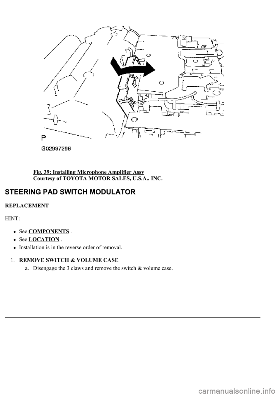 LEXUS LS430 2003  Factory Repair Manual Fig. 39: Installing Microphone Amplifier Assy 
Courtesy of TOYOTA MOTOR SALES, U.S.A., INC. 
REPLACEMENT 
HINT: 
See COMPONENTS .  
See LOCATION .  
Installation is in the reverse order of removal.  
