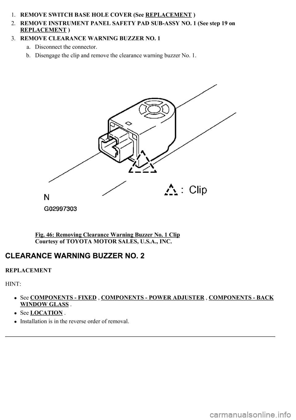 LEXUS LS430 2003  Factory Repair Manual 1.REMOVE SWITCH BASE HOLE COVER (See REPLACEMENT )  
2.REMOVE INSTRUMENT PANEL SAFETY PAD SUB-ASSY NO. 1 (See step 19 on 
REPLACEMENT
 )  
3.REMOVE CLEARANCE WARNING BUZZER NO. 1 
a. Disconnect the co