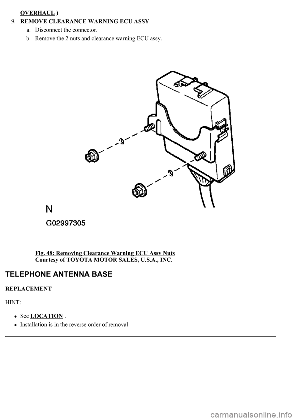 LEXUS LS430 2003  Factory Repair Manual OVERHAUL )  
9.REMOVE CLEARANCE WARNING ECU ASSY 
a. Disconnect the connector.  
b. Remove the 2 nuts and clearance warning ECU assy. 
Fig. 48: Removing Clearance Warning ECU Assy Nuts
 
Courtesy of T