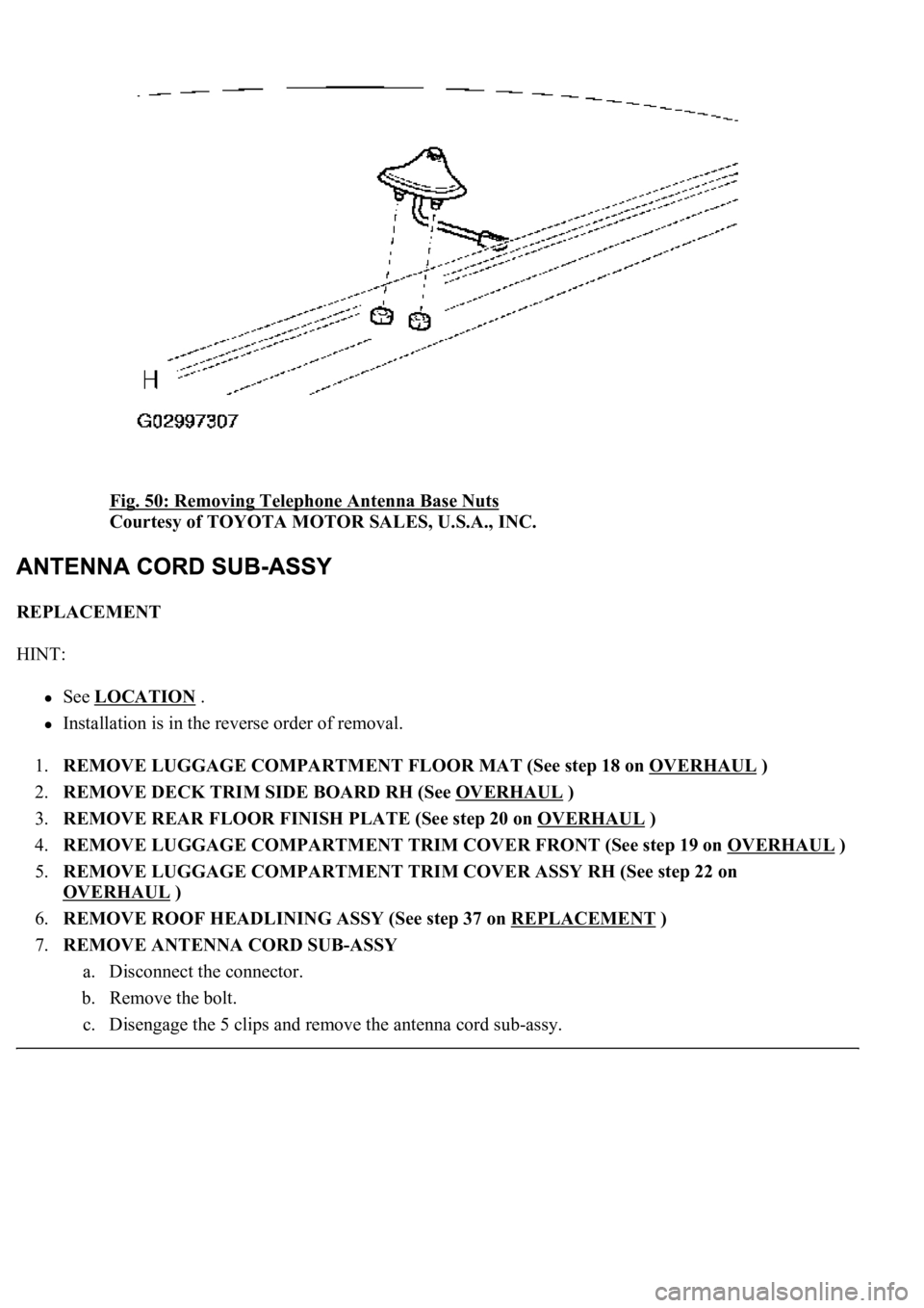 LEXUS LS430 2003  Factory Repair Manual Fig. 50: Removing Telephone Antenna Base Nuts 
Courtesy of TOYOTA MOTOR SALES, U.S.A., INC. 
REPLACEMENT 
HINT: 
See LOCATION .  
Installation is in the reverse order of removal.  
1.REMOVE LUGGAGE CO