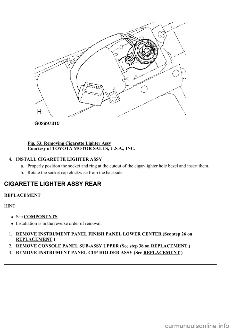 LEXUS LS430 2003  Factory Repair Manual Fig. 53: Removing Cigarette Lighter Assy 
Courtesy of TOYOTA MOTOR SALES, U.S.A., INC. 
4.INSTALL CIGARETTE LIGHTER ASSY 
a. Properly position the socket and ring at the cutout of the cigar-lighter ho