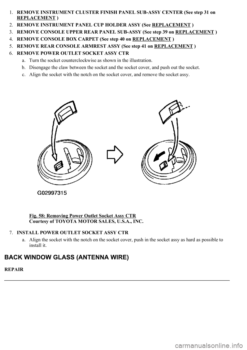 LEXUS LS430 2003  Factory Repair Manual 1.REMOVE INSTRUMENT CLUSTER FINISH PANEL SUB-ASSY CENTER (See step 31 on 
REPLACEMENT
 )  
2.REMOVE INSTRUMENT PANEL CUP HOLDER ASSY (See REPLACEMENT
 )  
3.REMOVE CONSOLE UPPER REAR PANEL SUB-ASSY (S