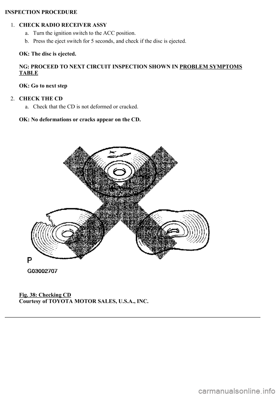 LEXUS LS430 2003  Factory Repair Manual INSPECTION PROCEDURE 
1.CHECK RADIO RECEIVER ASSY 
a. Turn the ignition switch to the ACC position.  
b. Press the eject switch for 5 seconds, and check if the disc is ejected.  
OK: The disc is eject