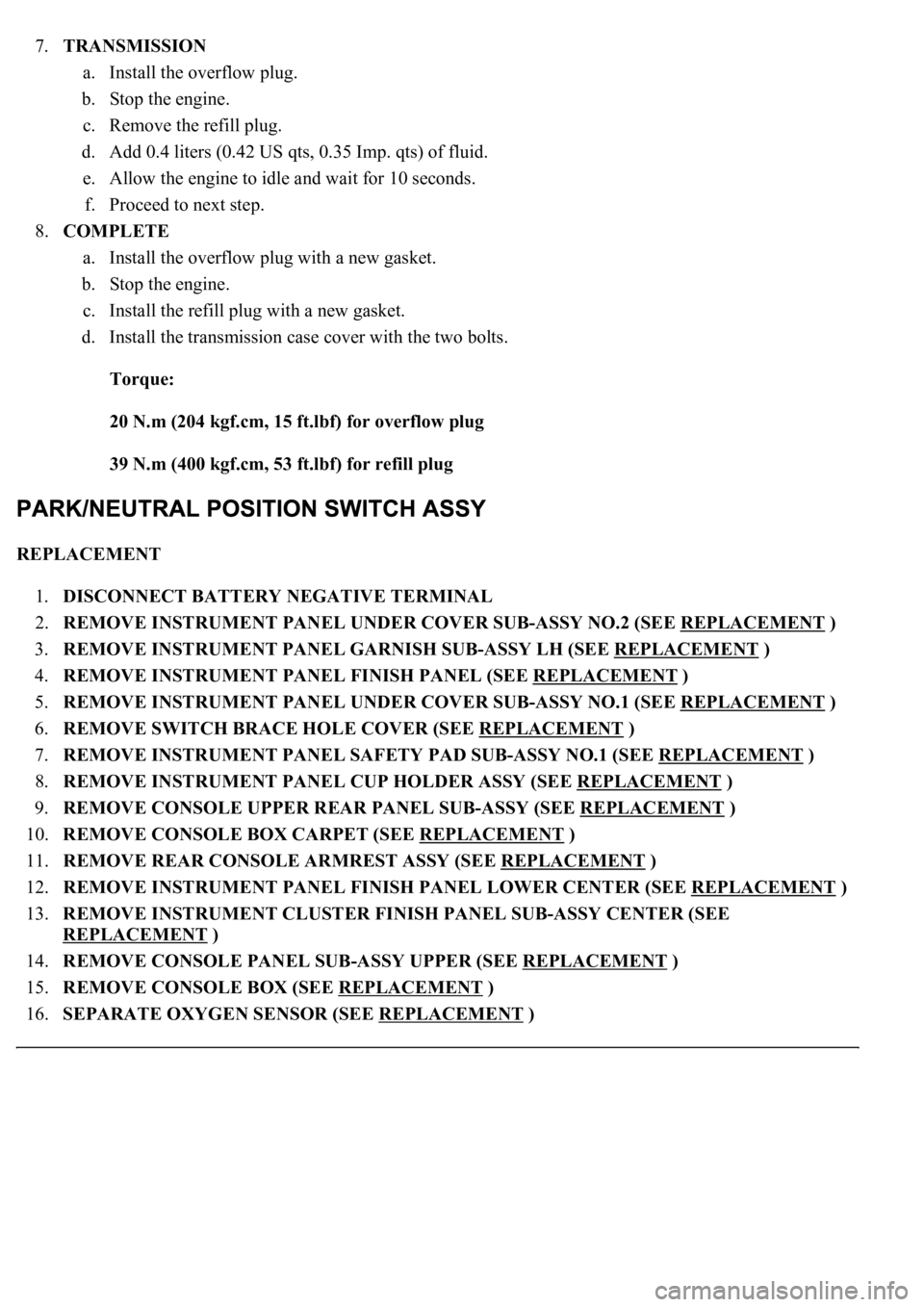 LEXUS LS430 2003 Factory Repair Manual 7.TRANSMISSION
a. Install the overflow plug.
b. Stop the engine.
c. Remove the refill plug.
d. Add 0.4 liters (0.42 US qts, 0.35 Imp. qts) of fluid.
e. Allow the engine to idle and wait for 1 LEXUS LS430 2003 Factory Repair Manual 7.TRANSMISSION
a. Install the overflow plug.
b. Stop the engine.
c. Remove the refill plug.
d. Add 0.4 liters (0.42 US qts, 0.35 Imp. qts) of fluid.
e. Allow the engine to idle and wait for 1