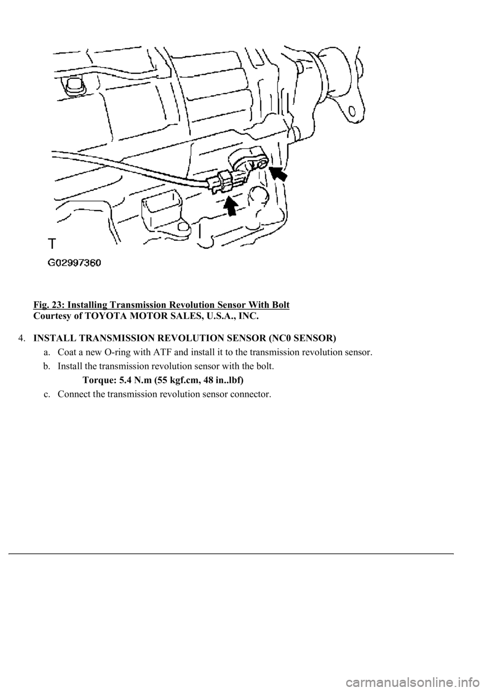 LEXUS LS430 2003  Factory Repair Manual Fig. 23: Installing Transmission Revolution Sensor With Bolt 
Courtesy of TOYOTA MOTOR SALES, U.S.A., INC. 
4.INSTALL TRANSMISSION REVOLUTION SENSOR (NC0 SENSOR) 
a. Coat a new O-ring with ATF and ins