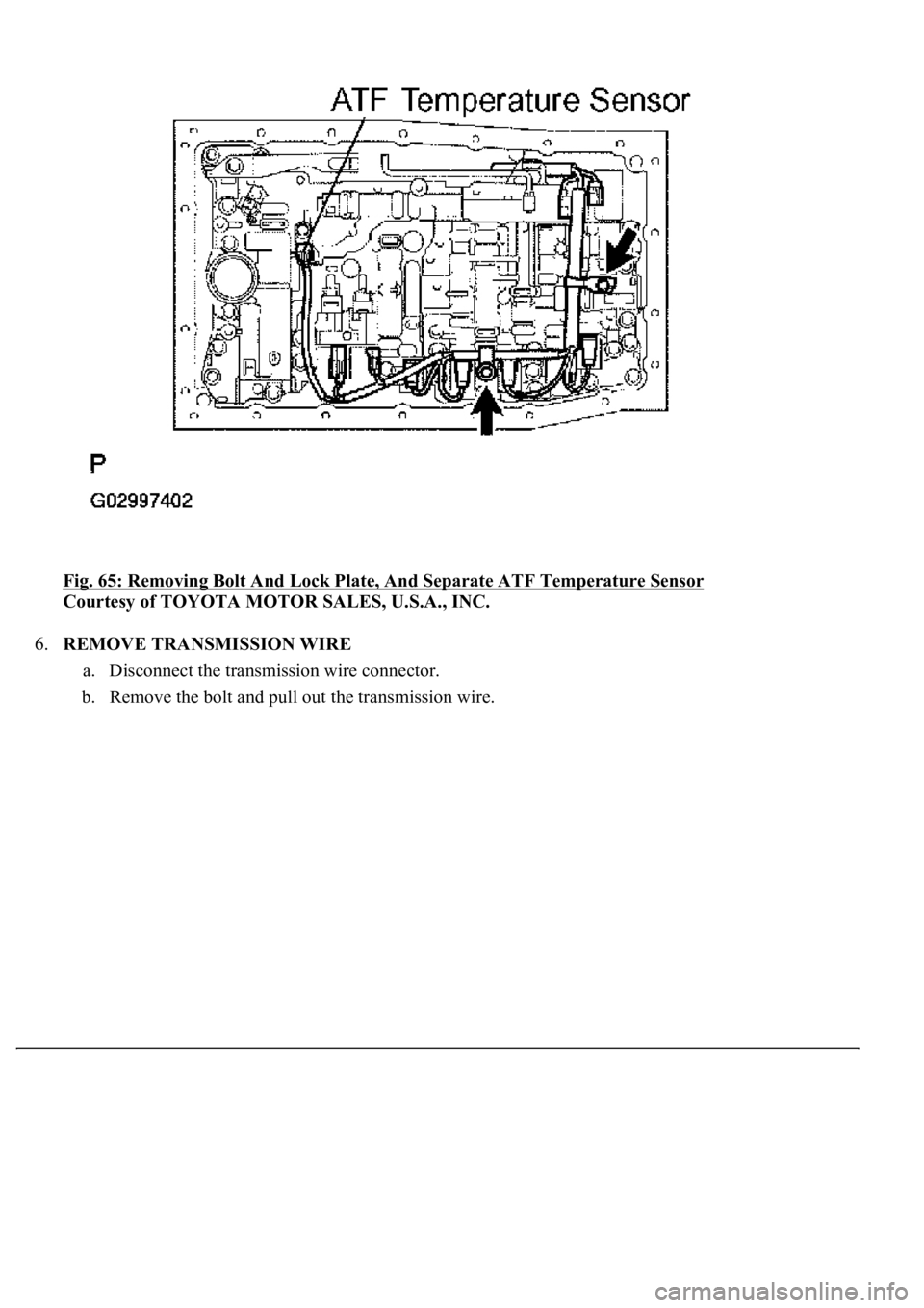 LEXUS LS430 2003  Factory Repair Manual Fig. 65: Removing Bolt And Lock Plate, And Separate ATF Temperature Sensor 
Courtesy of TOYOTA MOTOR SALES, U.S.A., INC. 
6.REMOVE TRANSMISSION WIRE 
a. Disconnect the transmission wire connector.  
b