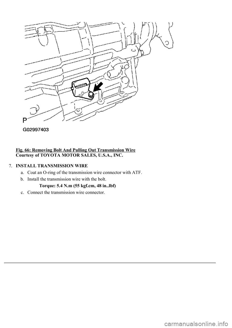 LEXUS LS430 2003  Factory Repair Manual Fig. 66: Removing Bolt And Pulling Out Transmission Wire 
Courtesy of TOYOTA MOTOR SALES, U.S.A., INC. 
7.INSTALL TRANSMISSION WIRE 
a. Coat an O-ring of the transmission wire connector with ATF.  
b.