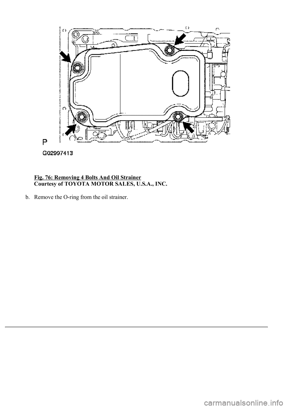 LEXUS LS430 2003  Factory Repair Manual Fig. 76: Removing 4 Bolts And Oil Strainer 
Courtesy of TOYOTA MOTOR SALES, U.S.A., INC. 
b. Remove the O-ring from the oil strainer.  