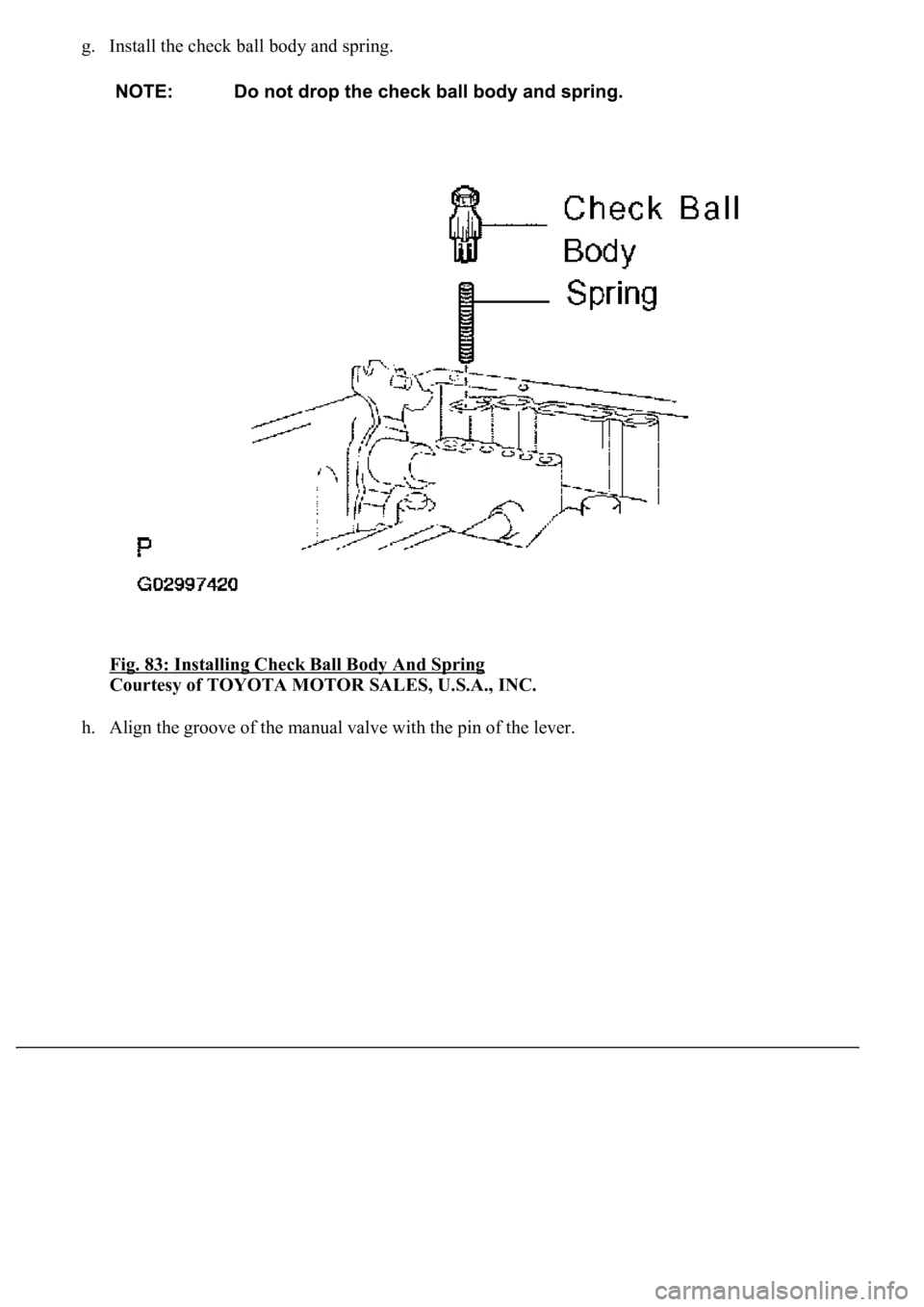 LEXUS LS430 2003  Factory Repair Manual g. Install the check ball body and spring. 
Fig. 83: Installing Check Ball Body And Spring
 
Courtesy of TOYOTA MOTOR SALES, U.S.A., INC. 
h. Align the groove of the manual valve with the pin of the l
