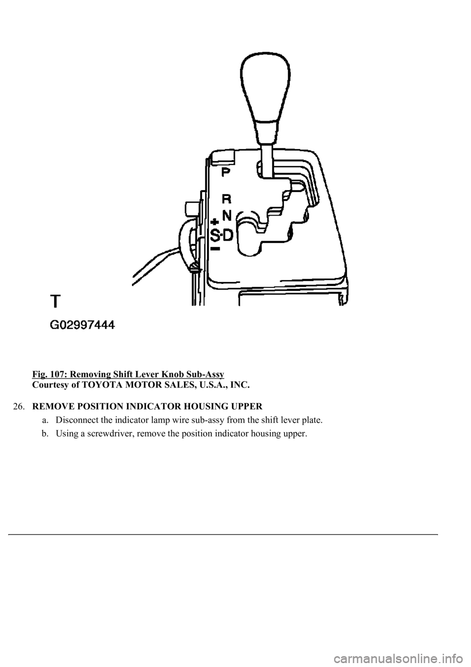 LEXUS LS430 2003  Factory Repair Manual Fig. 107: Removing Shift Lever Knob Sub-Assy 
Courtesy of TOYOTA MOTOR SALES, U.S.A., INC. 
26.REMOVE POSITION INDICATOR HOUSING UPPER 
a. Disconnect the indicator lamp wire sub-assy from the shift le