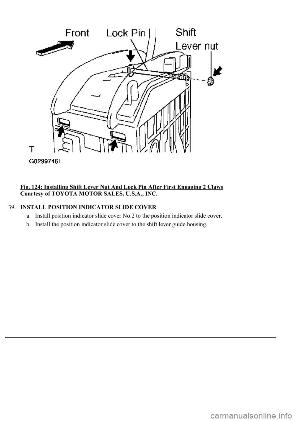 LEXUS LS430 2003  Factory Repair Manual Fig. 124: Installing Shift Lever Nut And Lock Pin After First Engaging 2 Claws 
Courtesy of TOYOTA MOTOR SALES, U.S.A., INC. 
39.INSTALL POSITION INDICATOR SLIDE COVER 
a. Install position indicator s
