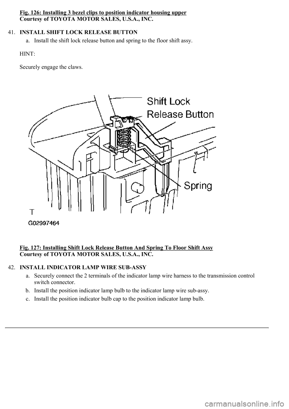 LEXUS LS430 2003  Factory Repair Manual Fig. 126: Installing 3 bezel clips to position indicator housing upper
Courtesy of TOYOTA MOTOR SALES, U.S.A., INC. 
41.INSTALL SHIFT LOCK RELEASE BUTTON 
a. Install the shift lock release button and 