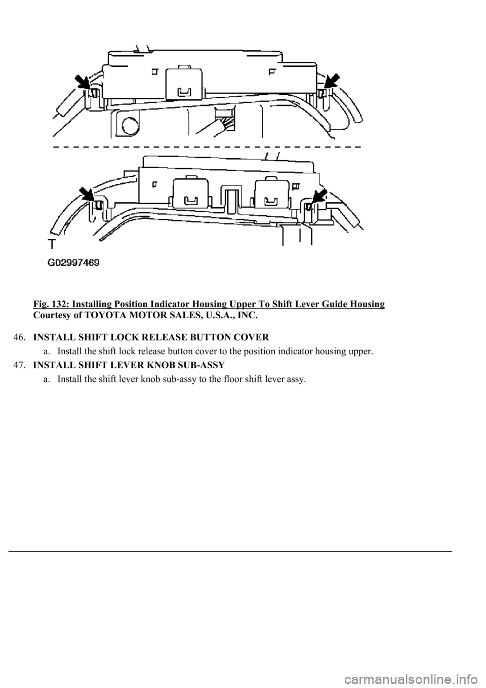 LEXUS LS430 2003  Factory Repair Manual Fig. 132: Installing Position Indicator Housing Upper To Shift Lever Guide Housing 
Courtesy of TOYOTA MOTOR SALES, U.S.A., INC. 
46.INSTALL SHIFT LOCK RELEASE BUTTON COVER 
a. Install the shift lock 