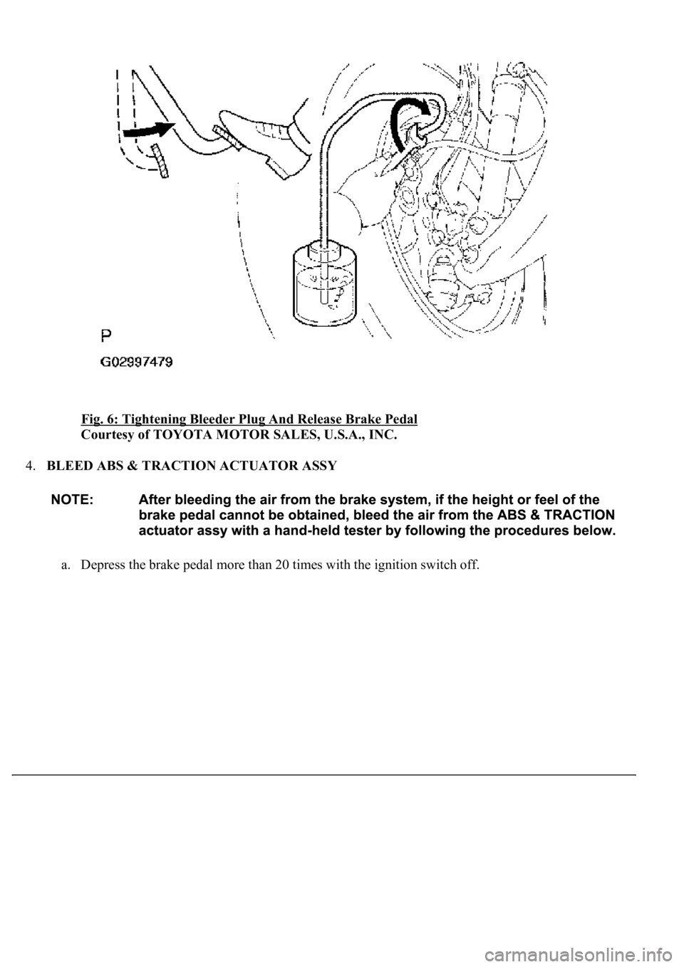 LEXUS LS430 2003  Factory Repair Manual Fig. 6: Tightening Bleeder Plug And Release Brake Pedal 
Courtesy of TOYOTA MOTOR SALES, U.S.A., INC. 
4.BLEED ABS & TRACTION ACTUATOR ASSY 
a. Depress the brake pedal more than 20 times with the i
gn