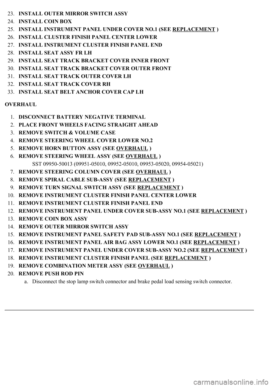LEXUS LS430 2003 Factory Repair Manual 23.INSTALL OUTER MIRROR SWITCH ASSY
24.INSTALL COIN BOX
25.INSTALL INSTRUMENT PANEL UNDER COVER NO.1 (SEE REPLACEMENT
)
26.INSTALL CLUSTER FINISH PANEL CENTER LOWER
27.INSTALL INSTRUMENT CLUS LEXUS LS430 2003 Factory Repair Manual 23.INSTALL OUTER MIRROR SWITCH ASSY
24.INSTALL COIN BOX
25.INSTALL INSTRUMENT PANEL UNDER COVER NO.1 (SEE REPLACEMENT
)
26.INSTALL CLUSTER FINISH PANEL CENTER LOWER
27.INSTALL INSTRUMENT CLUS