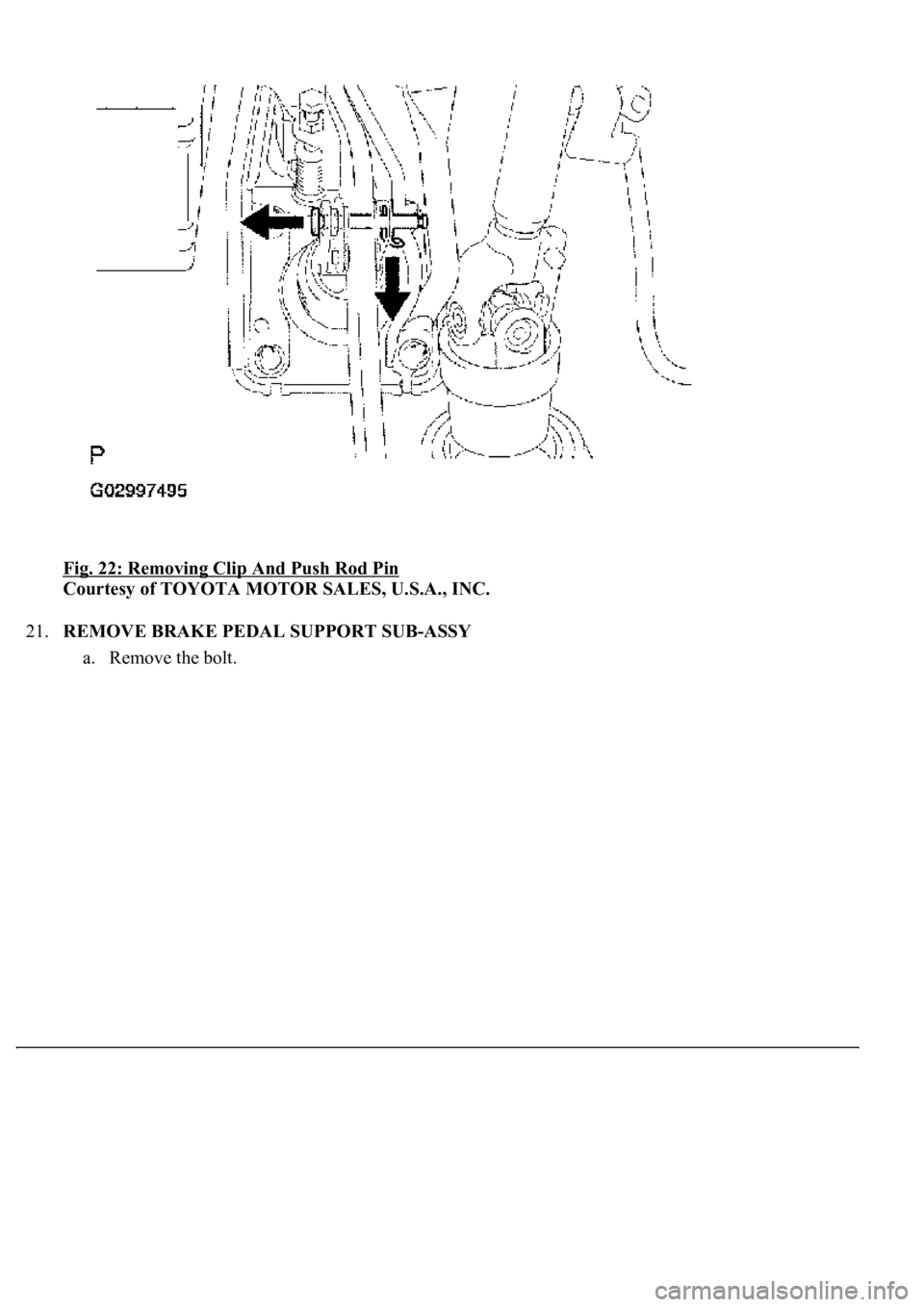 LEXUS LS430 2003  Factory Repair Manual Fig. 22: Removing Clip And Push Rod Pin 
Courtesy of TOYOTA MOTOR SALES, U.S.A., INC. 
21.REMOVE BRAKE PEDAL SUPPORT SUB-ASSY 
a. Remove the bolt.  