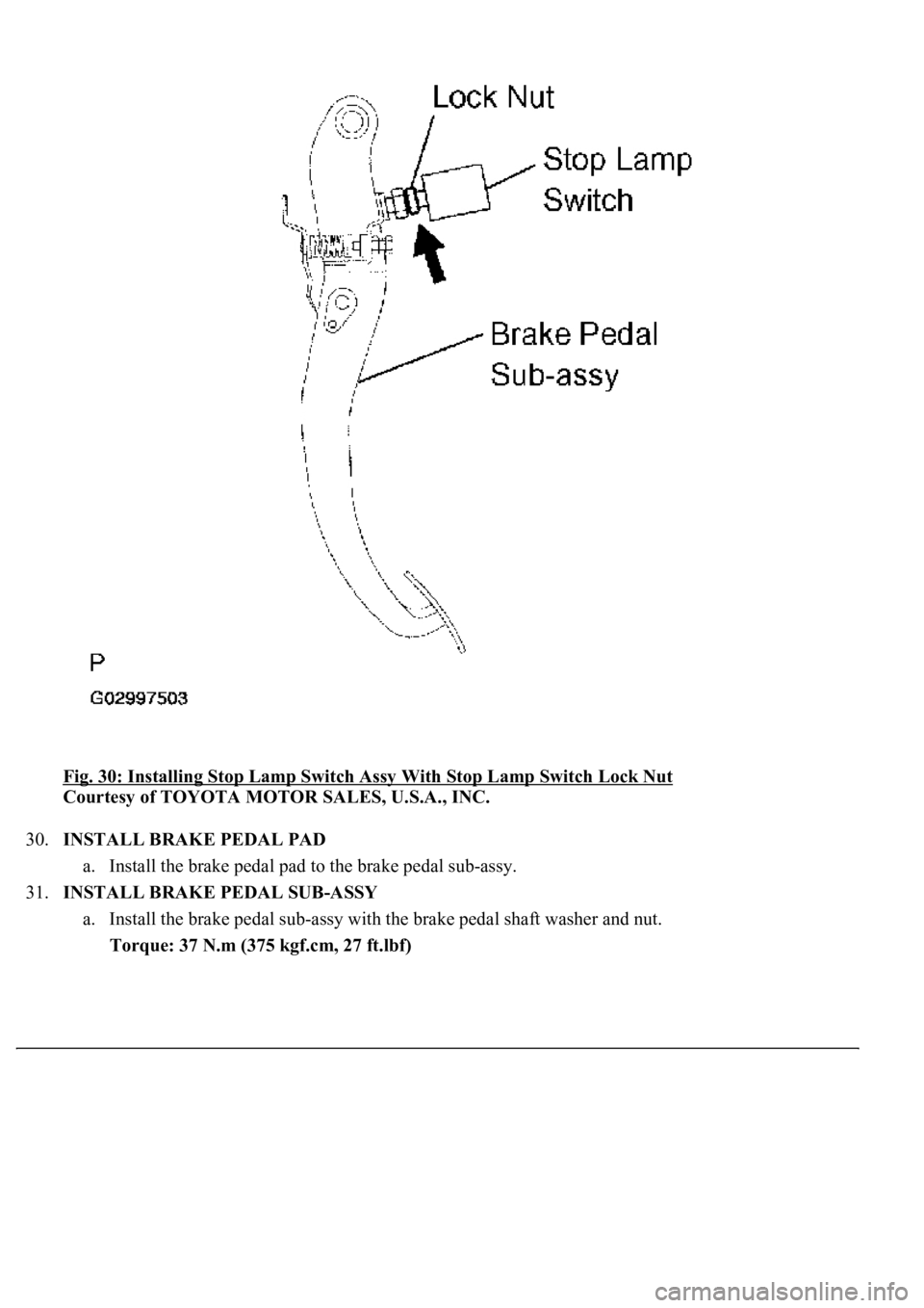 LEXUS LS430 2003  Factory Repair Manual Fig. 30: Installing Stop Lamp Switch Assy With Stop Lamp Switch Lock Nut 
Courtesy of TOYOTA MOTOR SALES, U.S.A., INC. 
30.INSTALL BRAKE PEDAL PAD 
a. Install the brake pedal pad to the brake pedal su