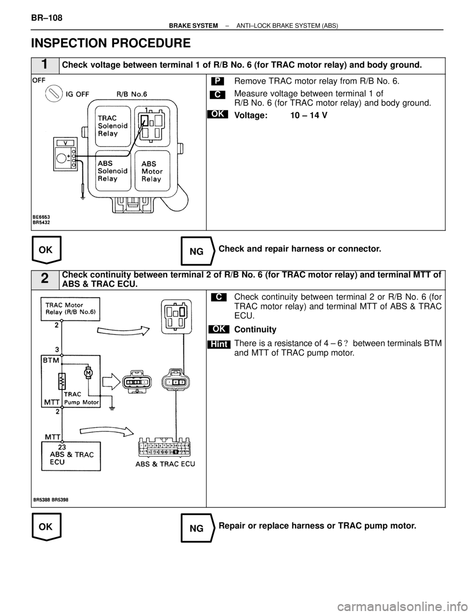 LEXUS SC400 1991  Service Repair Manual 
OKNG
OKNG
INSPECTION PROCEDURE
1Check voltage between terminal 1 of R/B No. 6 (for TRAC motor relay) and bo\
dy ground.
C
OK
PRemove TRAC motor relay from R/B No. 6.
Measure voltage between terminal 