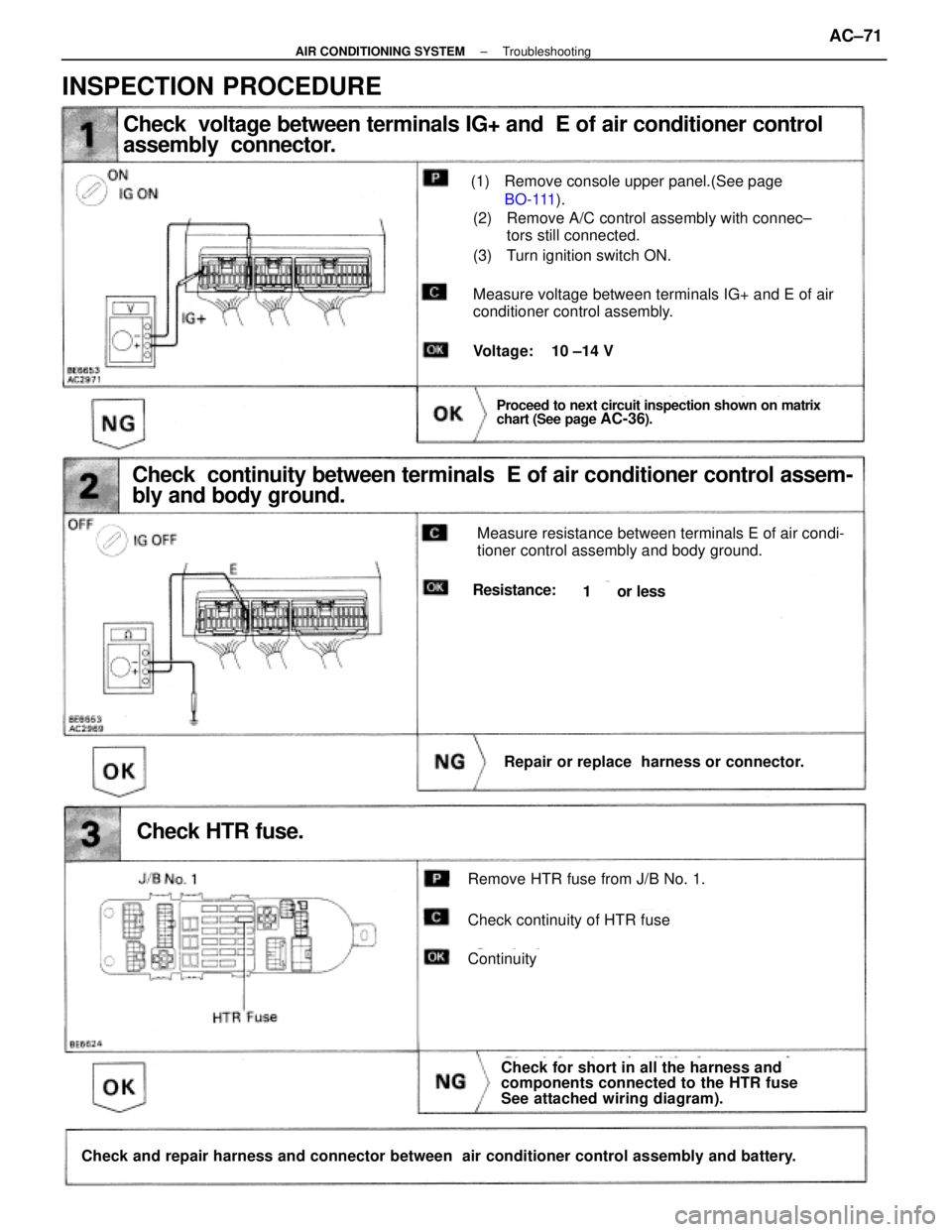LEXUS SC400 1991  Service Repair Manual 
Check  voltage between terminals IG+ and  E of air conditioner control
assembly  connector.
(1) Remove console upper panel.(See pageBO-111 ).
(2) Remove A/C control assembly with connec±
tors still 