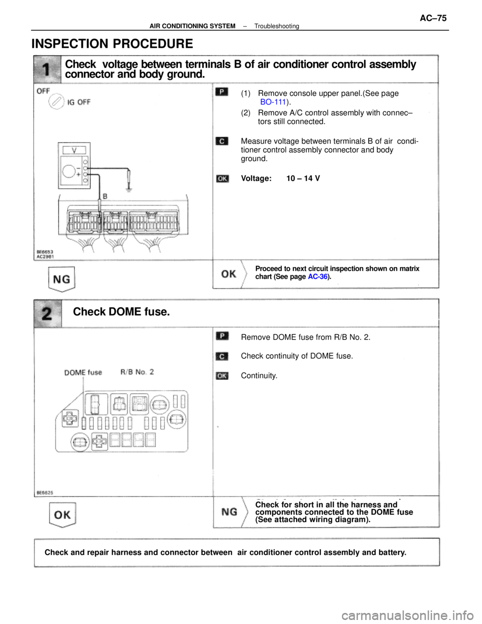 LEXUS SC400 1991  Service Repair Manual 
Check  voltage between terminals B of air conditioner control assembly
connector and body ground.
(1) Remove console upper panel.(See page BO-111 ).
(2) Remove A/C control assembly with connec±
tors