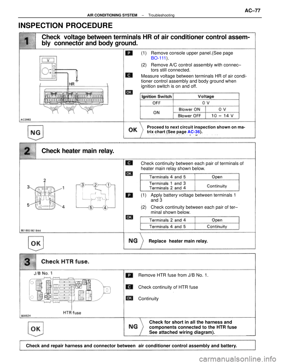 LEXUS SC400 1991  Service Repair Manual 
Check  voltage between terminals HR of air conditioner control assem-
bly  connector and body ground.
(1) Remove console upper panel.(See page BO-111 ).
(2) Remove A/C control assembly with connec±
