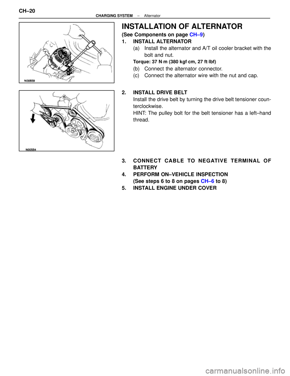 LEXUS SC400 1991 Service Repair Manual
INSTALLATION OF ALTERNATOR
(See Components on page CH±9)
1. INSTALL ALTERNATOR (a) Install the alternator and A/T oil cooler bracket with the
bolt and nut.
Torque: 37 N Vm (380 kgf Vcm, 27 ft Vlbf) LEXUS SC400 1991 Service Repair Manual
INSTALLATION OF ALTERNATOR
(See Components on page CH±9)
1. INSTALL ALTERNATOR (a) Install the alternator and A/T oil cooler bracket with the
bolt and nut.
Torque: 37 N Vm (380 kgf Vcm, 27 ft Vlbf)