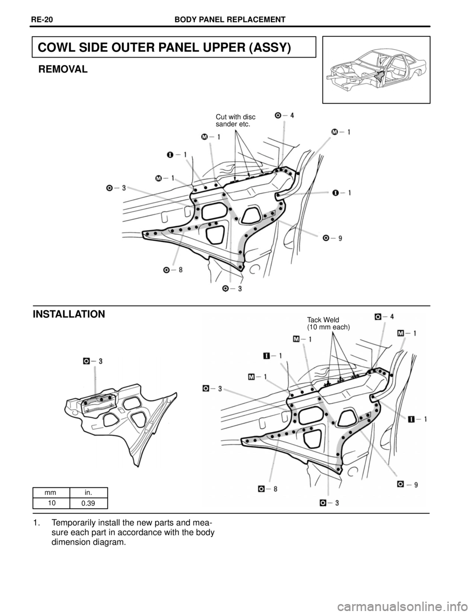 LEXUS SC400 1991  Service Repair Manual 
mm in.10 0.39
COWL SIDE OUTER PANEL UPPER (ASSY)
REMOVAL
Cut with disc
sander etc.
INSTALLATIONTack Weld
(10 mm each)
1. Temporarily install the new parts and mea-
sure each part in accordance with t