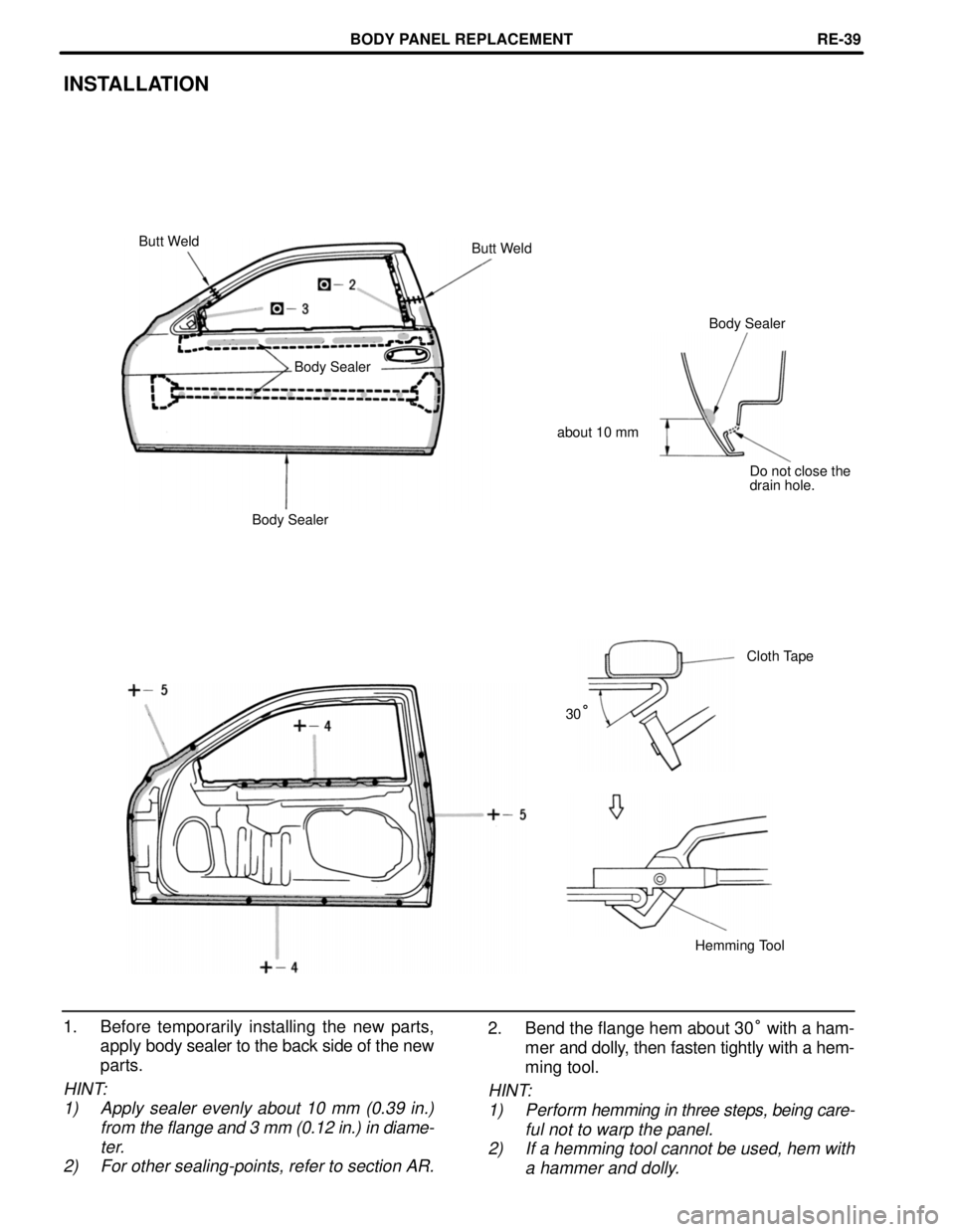 LEXUS SC400 1991  Service Repair Manual 
INSTALLATION
Butt WeldButt Weld
Body Sealer
Body Sealer
about 10 mmDo not close the
drain hole.
Body Sealer
Cloth Tape
30
°
Hemming Tool
1. Before temporarily installing the new parts, apply  body s