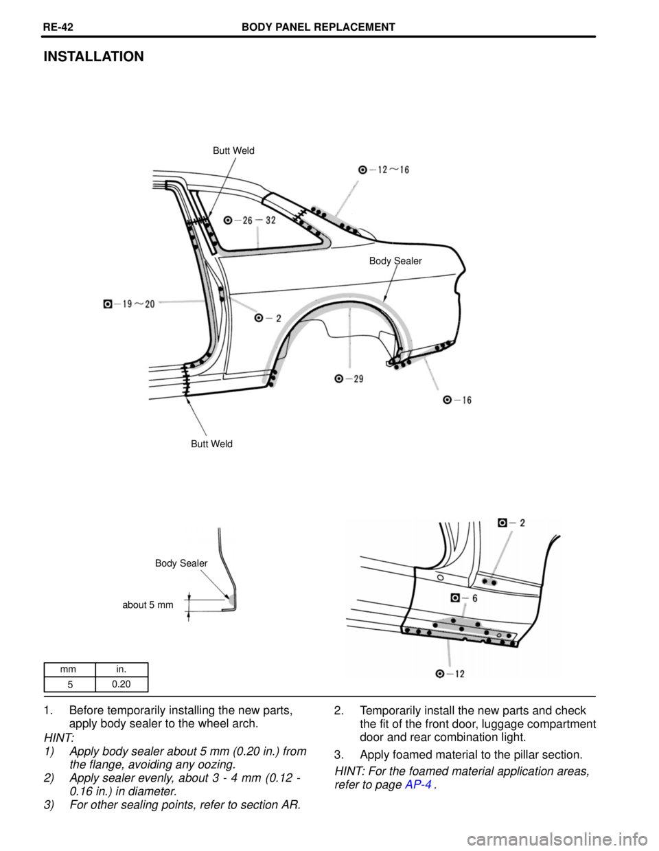 LEXUS SC400 1991  Service Repair Manual 
mm in.5 0.20
INSTALLATION
Butt Weld
Body Sealer
Butt Weld
Body Sealer
about 5 mm
1. Before temporarily installing the new parts, apply body sealer to the wheel arch.
HINT:
1) Apply body sealer about 