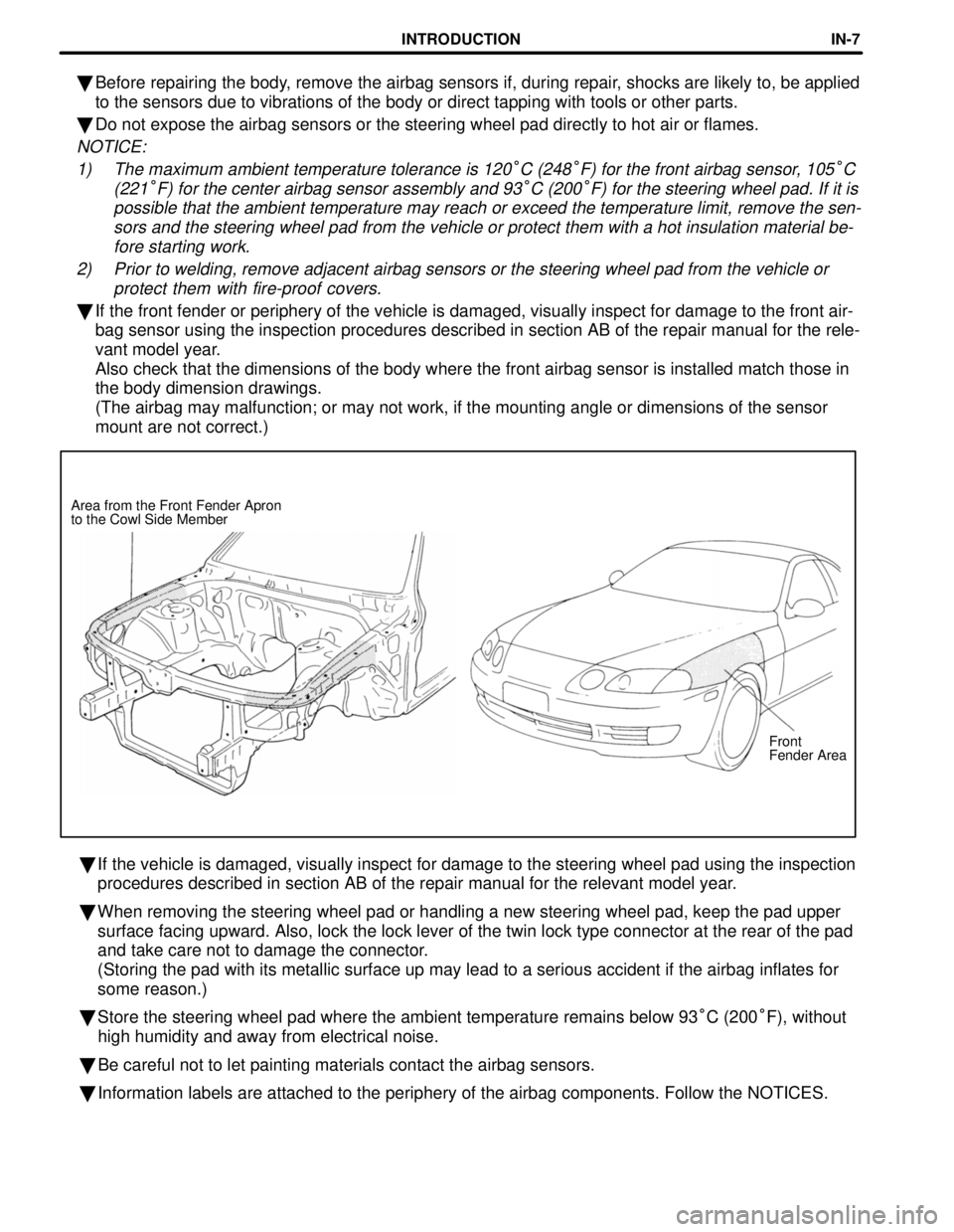 LEXUS SC400 1991  Service Repair Manual 
Front
Fender Area
Area from the Front Fender Apron 
to the Cowl Side Member

Before repairing the body, remove the airbag sensors if, during repair, shocks are likely to, be applied
to the sensors d