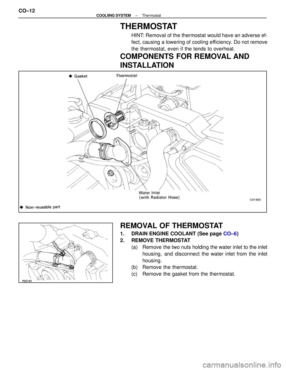 LEXUS SC400 1991  Service Repair Manual 
THERMOSTAT
HINT: Removal of the thermostat would have an adverse ef-
fect, causing a lowering of cooling efficiency. Do not remove
the thermostat, even if the tends to overheat.
COMPONENTS FOR REMOVA
