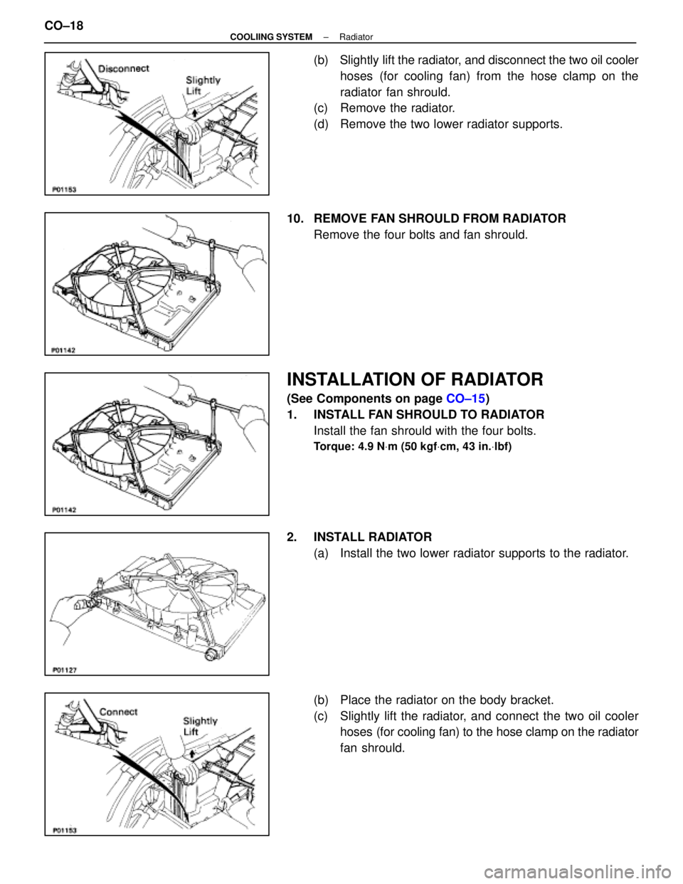 LEXUS SC400 1991  Service Repair Manual 
(b)  Slightly lift the radiator, and disconnect the two oil cooler
hoses (for cooling fan) from the hose clamp on the
radiator fan shrould.
(c)  Remove the radiator.
(d)  Remove the two lower radiato
