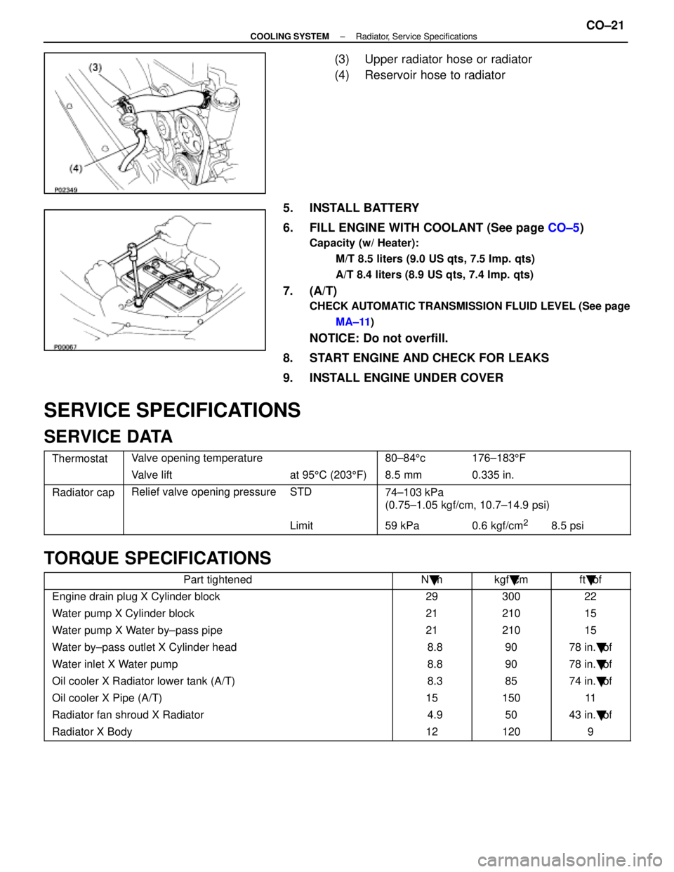 LEXUS SC400 1991 Service Repair Manual
(3) Upper radiator hose or radiator
(4) Reservoir hose to radiator
5. INSTALL BATTERY
6. FILL ENGINE WITH COOLANT (See page CO±5)
Capacity (w/ Heater):
M/T 8.5 liters (9.0 US qts, 7.5 Imp. qts)
LEXUS SC400 1991 Service Repair Manual
(3) Upper radiator hose or radiator
(4) Reservoir hose to radiator
5. INSTALL BATTERY
6. FILL ENGINE WITH COOLANT (See page CO±5)
Capacity (w/ Heater):
M/T 8.5 liters (9.0 US qts, 7.5 Imp. qts)