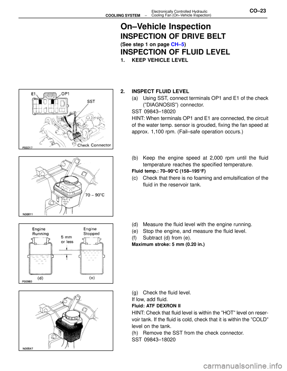 LEXUS SC400 1991 Service Repair Manual
On±Vehicle Inspection
INSPECTION OF DRIVE BELT
(See step 1 on page CH±5)
INSPECTION OF FLUID LEVEL
1. KEEP VEHICLE LEVEL
2. INSPECT FLUID LEVEL
(a) Using SST, connect terminals OP1 and E1 of the LEXUS SC400 1991 Service Repair Manual
On±Vehicle Inspection
INSPECTION OF DRIVE BELT
(See step 1 on page CH±5)
INSPECTION OF FLUID LEVEL
1. KEEP VEHICLE LEVEL
2. INSPECT FLUID LEVEL
(a) Using SST, connect terminals OP1 and E1 of the