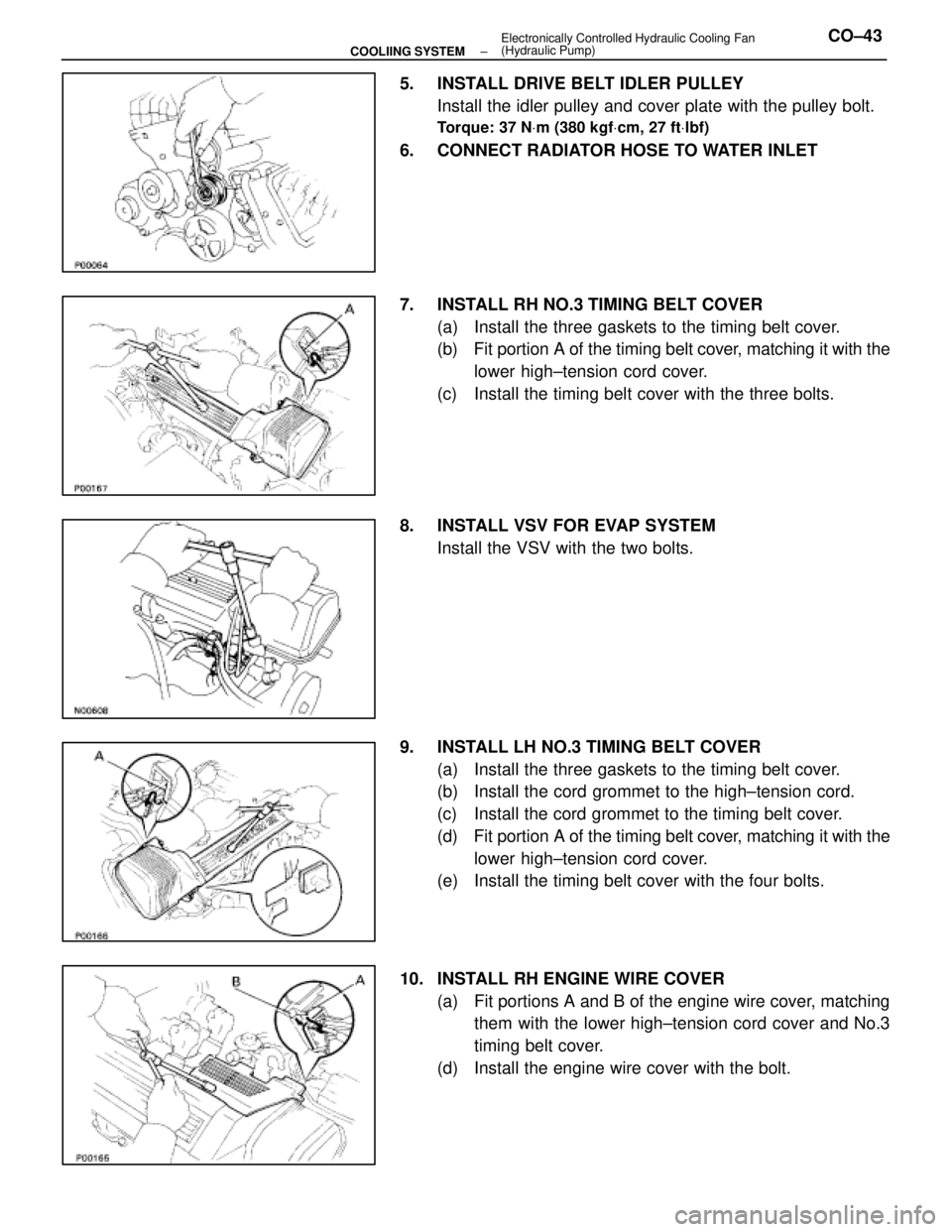 LEXUS SC400 1991 Service Repair Manual
5. INSTALL DRIVE BELT IDLER PULLEYInstall the idler pulley and cover plate with the pulley bolt.
Torque: 37 N Vm (380 kgf Vcm, 27 ft Vlbf)
6. CONNECT RADIATOR HOSE TO WATER INLET
7. INSTALL RH NO. LEXUS SC400 1991 Service Repair Manual
5. INSTALL DRIVE BELT IDLER PULLEYInstall the idler pulley and cover plate with the pulley bolt.
Torque: 37 N Vm (380 kgf Vcm, 27 ft Vlbf)
6. CONNECT RADIATOR HOSE TO WATER INLET
7. INSTALL RH NO.