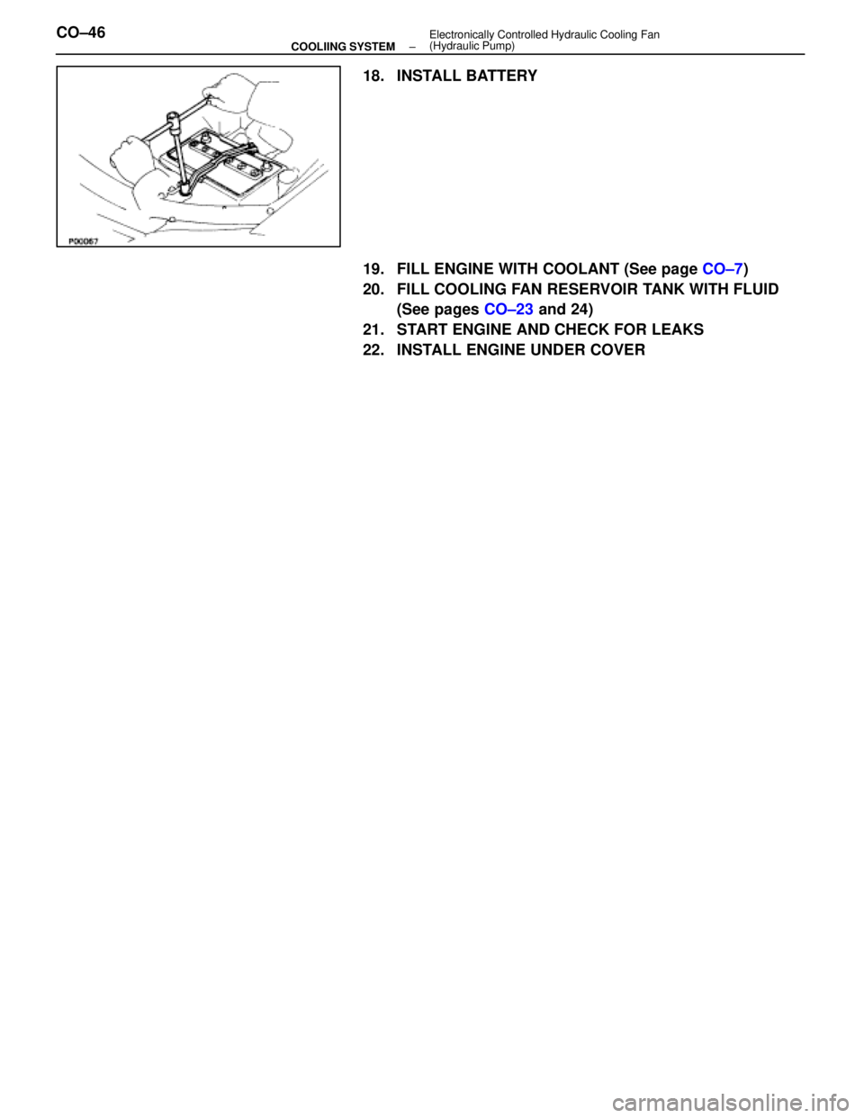 LEXUS SC400 1991 Service Repair Manual
18. INSTALL BATTERY
19. FILL ENGINE WITH COOLANT (See page CO±7)
20. FILL COOLING FAN RESERVOIR TANK WITH FLUID (See pages CO±23 and 24)
21. START ENGINE AND CHECK FOR LEAKS
22. INSTALL ENGINE LEXUS SC400 1991 Service Repair Manual
18. INSTALL BATTERY
19. FILL ENGINE WITH COOLANT (See page CO±7)
20. FILL COOLING FAN RESERVOIR TANK WITH FLUID (See pages CO±23 and 24)
21. START ENGINE AND CHECK FOR LEAKS
22. INSTALL ENGINE