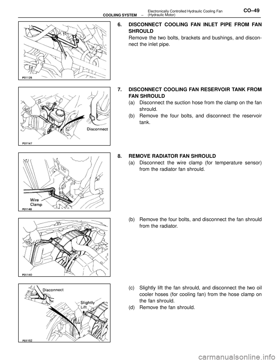 LEXUS SC400 1991  Service Repair Manual 
6.  DISCONNECT COOLING FAN INLET PIPE FROM FANSHROULD
Remove the two bolts, brackets and bushings, and discon-
nect the inlet pipe.
7.  DISCONNECT COOLING FAN RESERVOIR TANK FROM FAN SHROULD
(a)  Dis