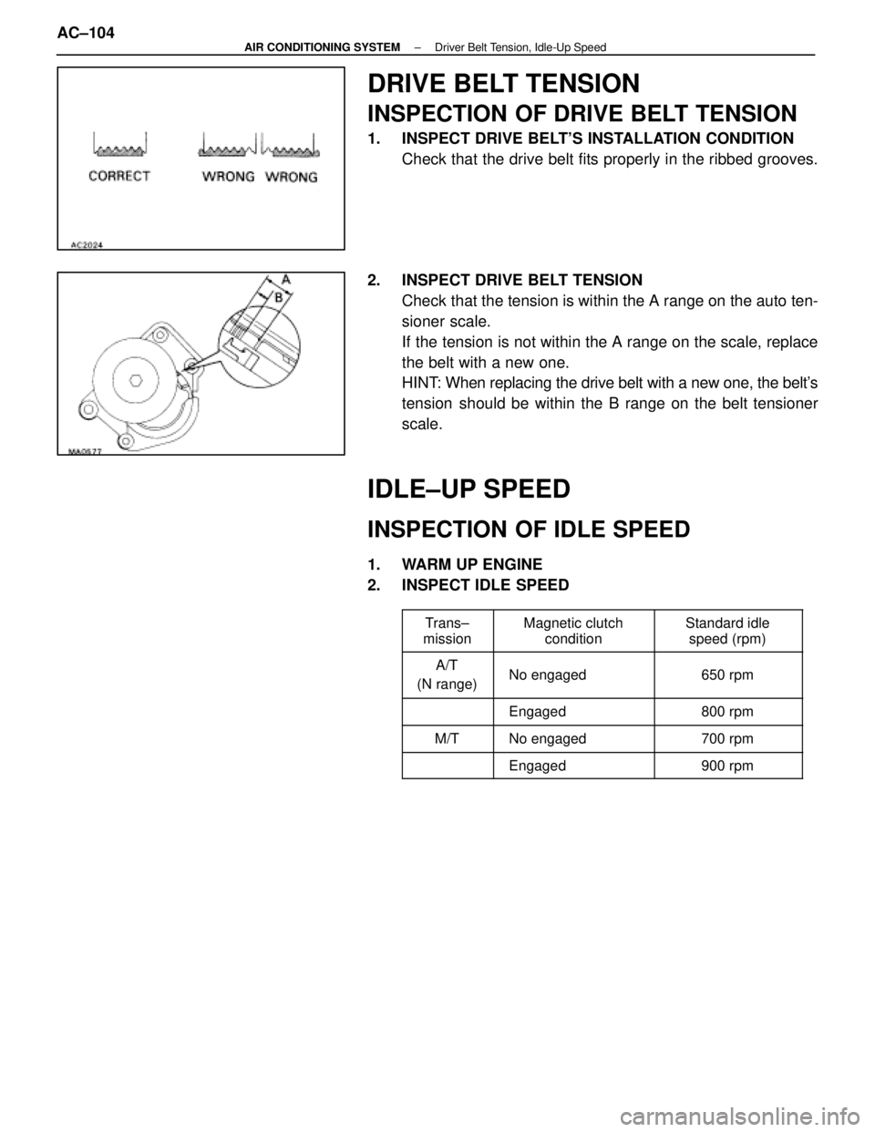 LEXUS SC400 1991  Service Repair Manual 
DRIVE BELT TENSION
INSPECTION OF DRIVE BELT TENSION
1.  INSPECT DRIVE BELTS INSTALLATION CONDITIONCheck that the drive belt fits properly in the ribbed grooves.
2.  INSPECT DRIVE BELT TENSION Check 