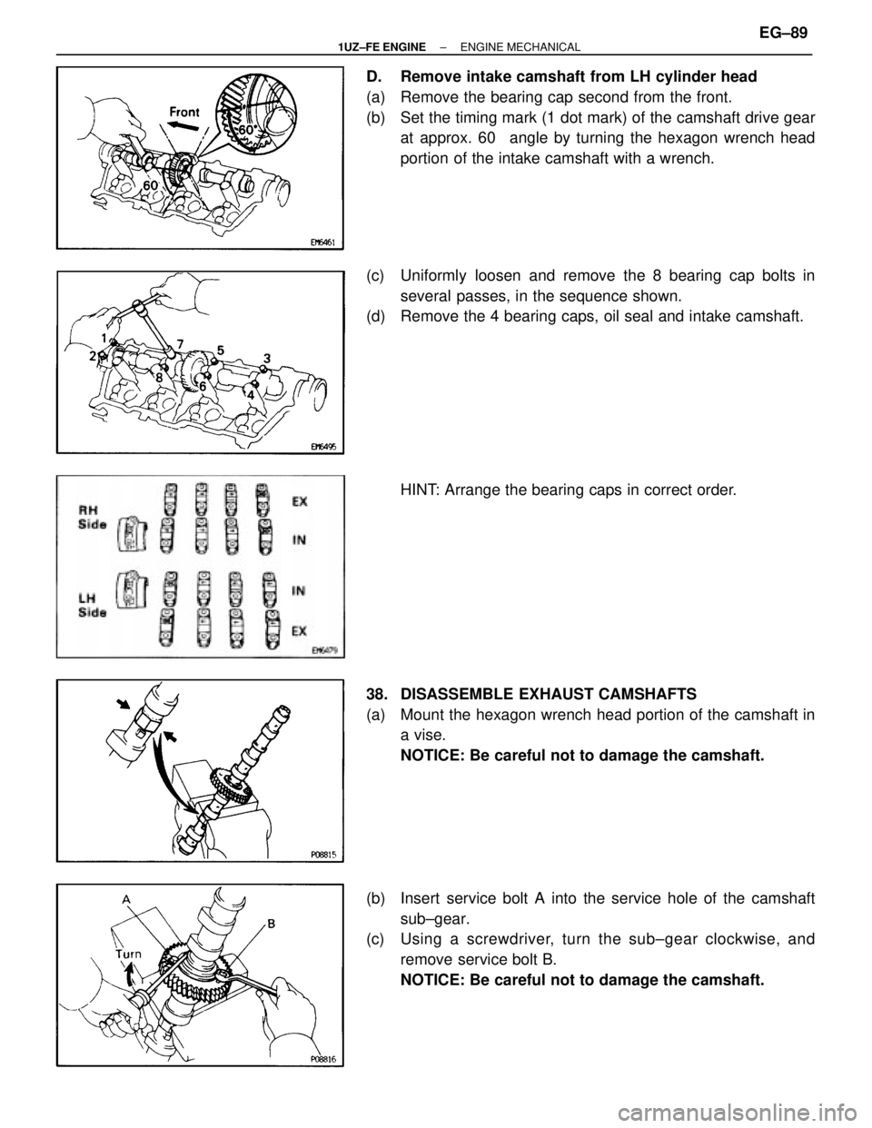 LEXUS SC400 1991  Service Repair Manual 
D.  Remove intake camshaft from LH cylinder head
(a)  Remove the bearing cap second from the front.
(b)  Set the timing mark (1 dot mark) of the camshaft drive gearat approx. 60  angle by turning th
