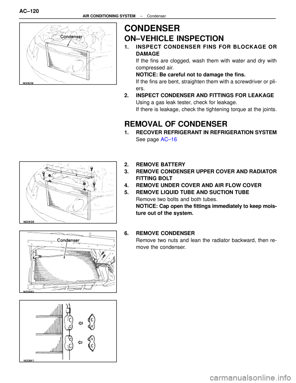 LEXUS SC400 1991  Service Repair Manual 
CONDENSER
ON±VEHICLE INSPECTION
1.  INSPECT CONDENSER FINS FOR BLOCKAGE OR
DAMAGE
If the fins are clogged, wash them with water and dry with
compressed  air.
NOTICE: Be careful not to damage the fin