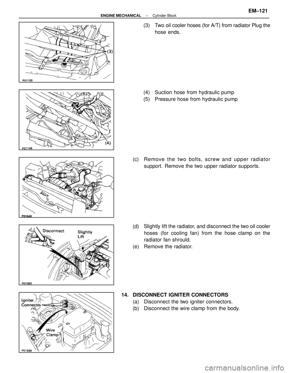 LEXUS SC400 1991  Service Repair Manual 
(3)  Two oil cooler hoses (for A/T) from radiator Plug thehose ends.
(4)  Suction hose from hydraulic pump
(5)  Pressure hose from hydraulic pump
(c) Re mo ve th e two bo lts, scre w an d u pper radi
