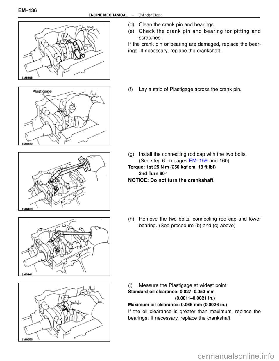 LEXUS SC400 1991 Service Repair Manual
(d) Clean the crank pin and bearings.
(e) C h e c k t h e c r a n k p i n a n d b e a r i n g f o r p i t t i n g a n dscratches.
If the crank pin or bearing are damaged, replace the bear-
ings. If LEXUS SC400 1991 Service Repair Manual
(d) Clean the crank pin and bearings.
(e) C h e c k t h e c r a n k p i n a n d b e a r i n g f o r p i t t i n g a n dscratches.
If the crank pin or bearing are damaged, replace the bear-
ings. If