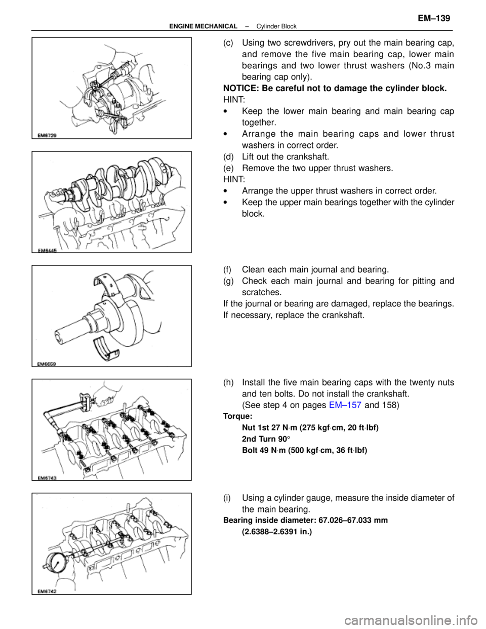 LEXUS SC400 1991 Service Repair Manual
(c) Using two screwdrivers, pry out the main bearing cap,and remove the five main bearing cap, lower main
bearings and two lower thrust washers (No.3 main
bearing cap only).
NOTICE: Be careful not t LEXUS SC400 1991 Service Repair Manual
(c) Using two screwdrivers, pry out the main bearing cap,and remove the five main bearing cap, lower main
bearings and two lower thrust washers (No.3 main
bearing cap only).
NOTICE: Be careful not t