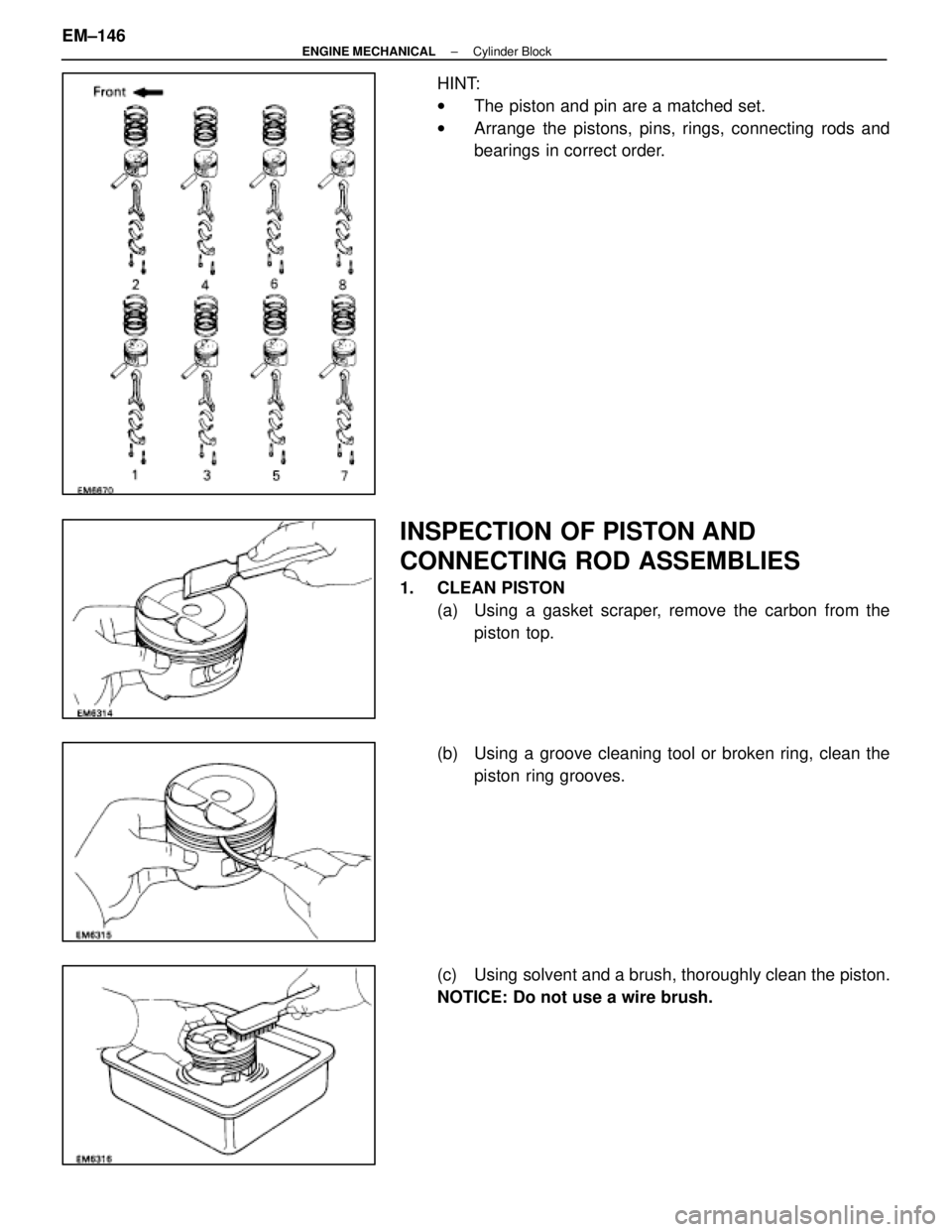 LEXUS SC400 1991 Service Repair Manual
HINT:
wThe piston and pin are a matched set.
w Arrange the pistons, pins, rings, connecting rods and
bearings in correct order.
INSPECTION OF PISTON AND
CONNECTING ROD ASSEMBLIES
1. CLEAN PISTON
(a) LEXUS SC400 1991 Service Repair Manual
HINT:
wThe piston and pin are a matched set.
w Arrange the pistons, pins, rings, connecting rods and
bearings in correct order.
INSPECTION OF PISTON AND
CONNECTING ROD ASSEMBLIES
1. CLEAN PISTON
(a)
