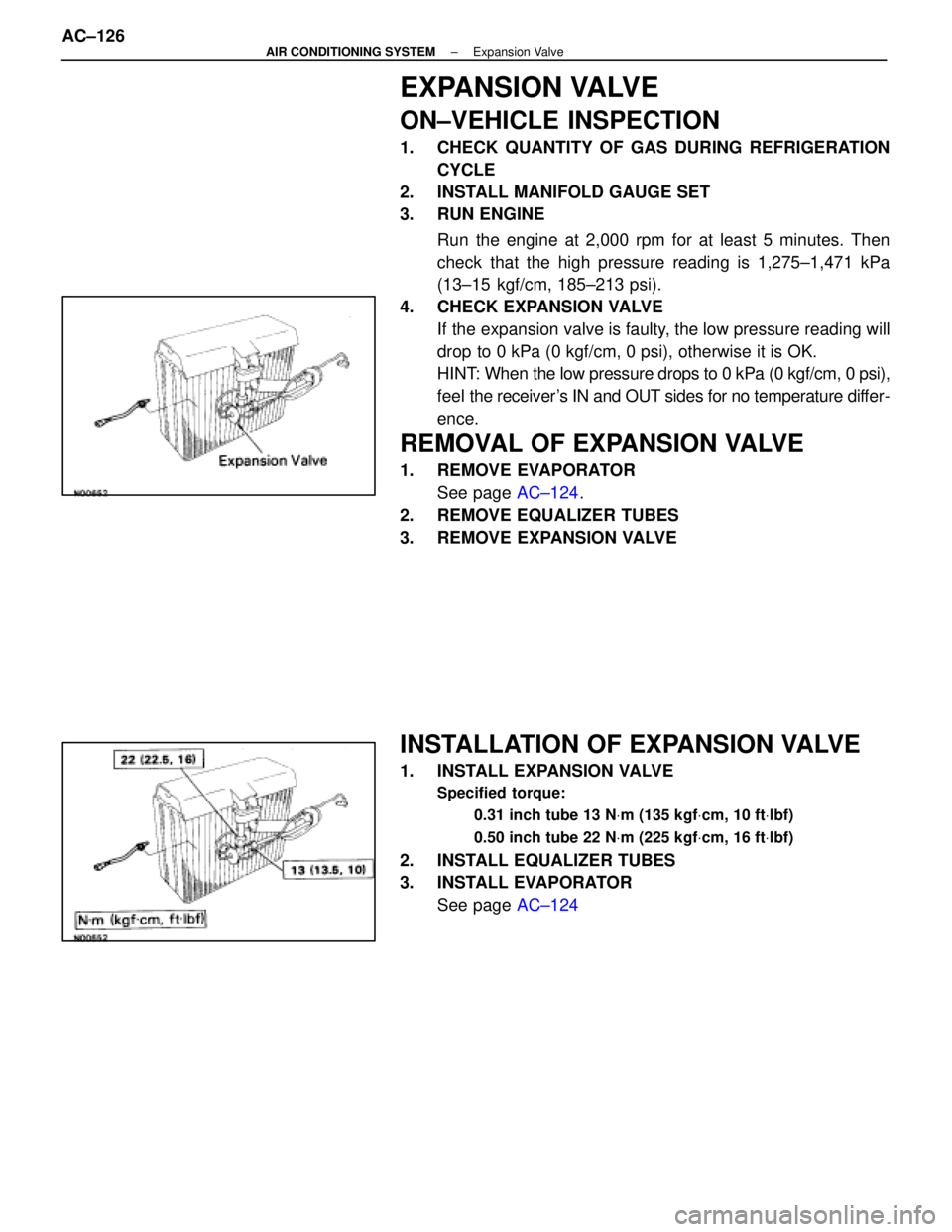 LEXUS SC400 1991  Service Repair Manual 
EXPANSION VALVE
ON±VEHICLE INSPECTION
1.  CHECK QUANTITY OF GAS DURING REFRIGERATIONCYCLE
2.  INSTALL MANIFOLD GAUGE SET
3. RUN ENGINE
Run the engine at 2,000 rpm for at least 5 minutes. Then
check 