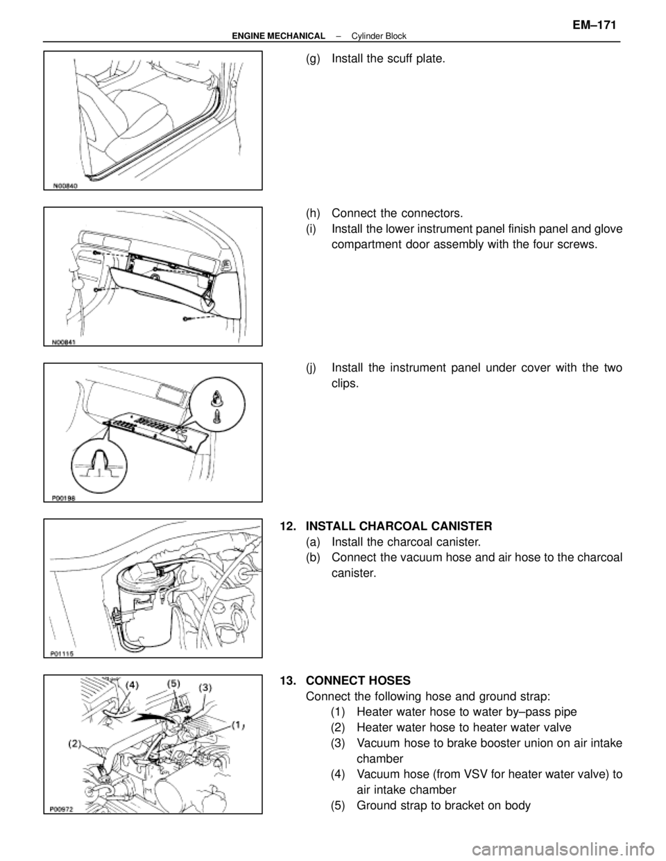 LEXUS SC400 1991  Service Repair Manual 
(g)  Install the scuff plate.
(h)  Connect the connectors.
(i)  Install the lower instrument panel finish panel and glovecompartment  door assembly with the four screws.
(j)  Install the instrument p